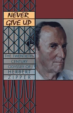 Never Give Up: The 20th Century Odyssey of Herbert Zipper
