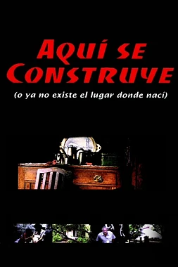 Aquí se Construye (o Ya no existe el lugar donde nací)
